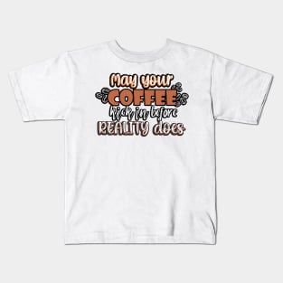 May your coffee kick in before reality does. Kids T-Shirt